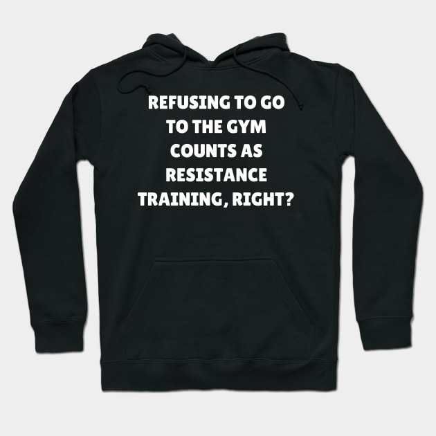 Refusing to go to the gym counts as resistance training, right Hoodie by Word and Saying